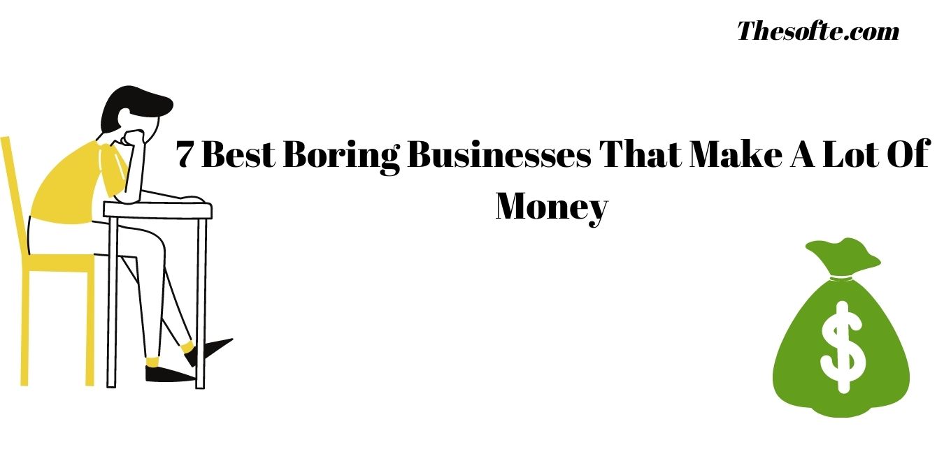 7 Best Boring Businesses That Make A Lot Of Money | thesofte