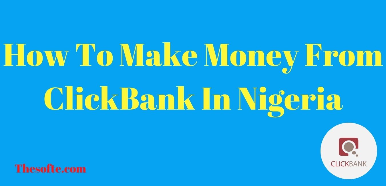 How To Make Money From ClickBank In Nigeria | Thesofte