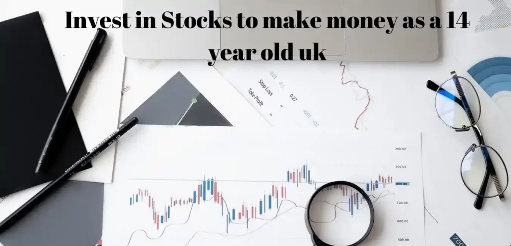 Invest in Stocks to make money as a 14 year old uk