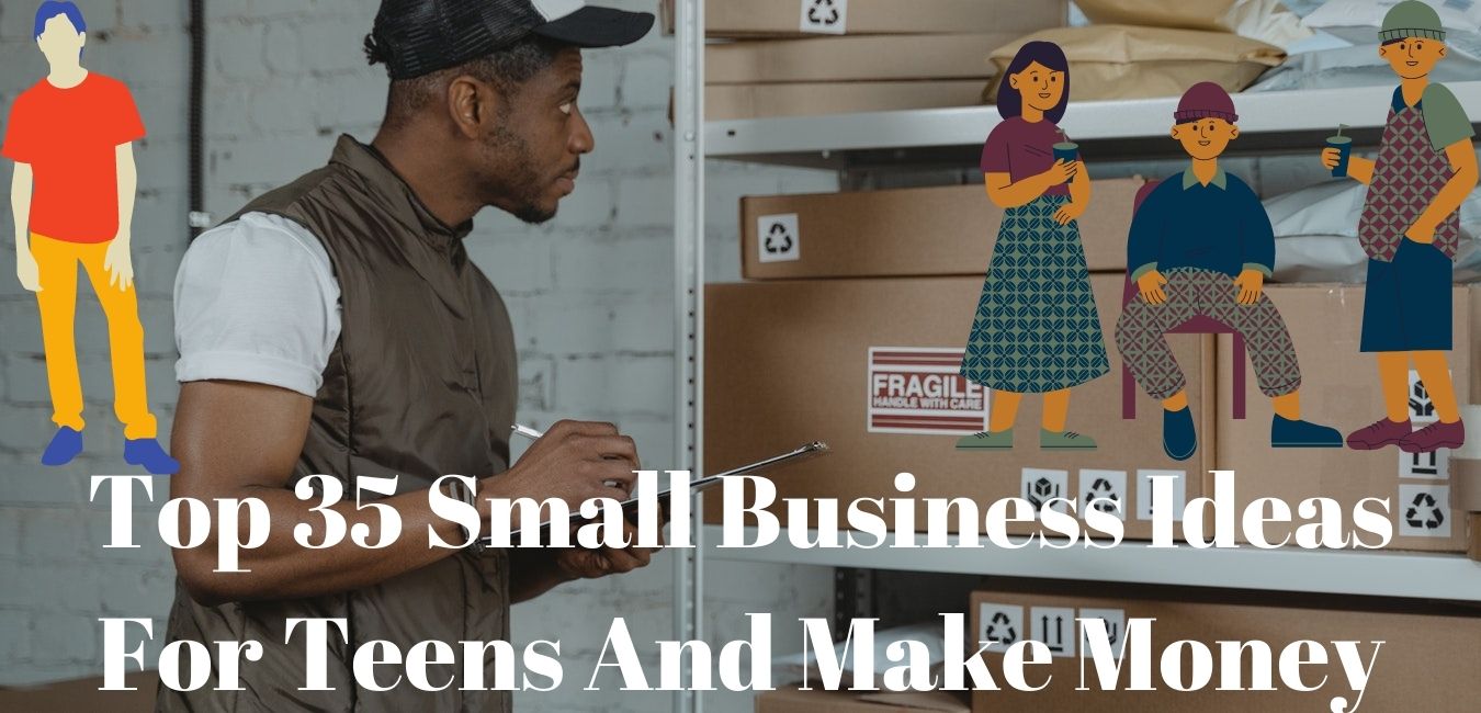 Top 35 Small Business Ideas For Teens And Make Money