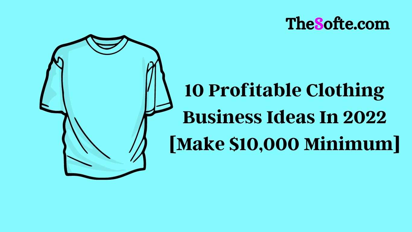 10 Profitable Clothing Business Ideas In 2022 [Make $10,000 Minimum]