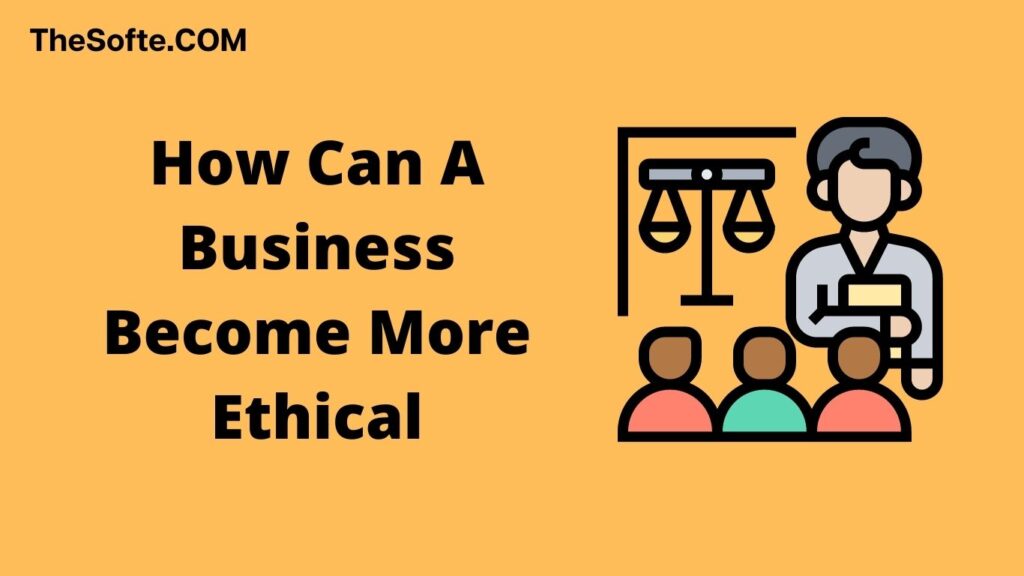 How Can A Business Become More Ethical [Top 10 Ways]